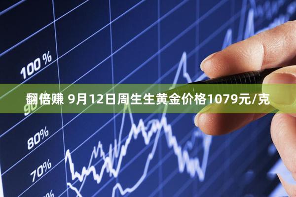 翻倍赚 9月12日周生生黄金价格1079元/克