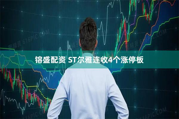 镕盛配资 ST尔雅连收4个涨停板