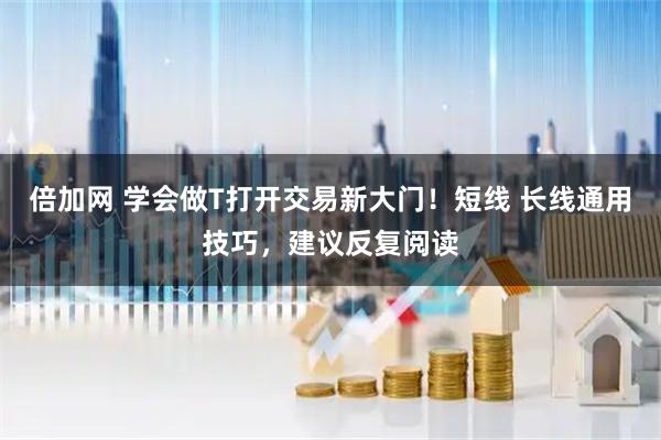 倍加网 学会做T打开交易新大门！短线 长线通用技巧，建议反复阅读